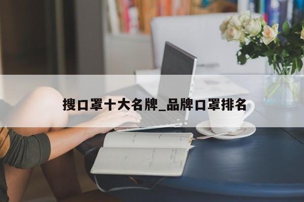 搜口罩十大名牌_品牌口罩排名