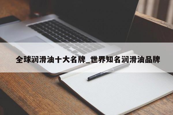 全球润滑油十大名牌_世界知名润滑油品牌