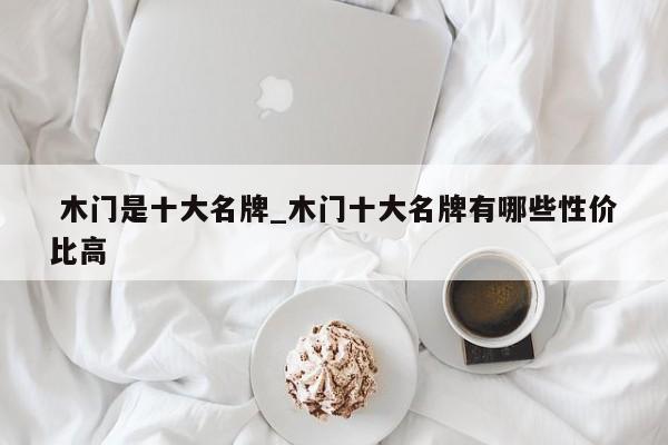 木门是十大名牌_木门十大名牌有哪些性价比高