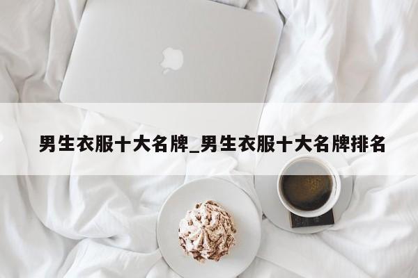 男生衣服十大名牌_男生衣服十大名牌排名
