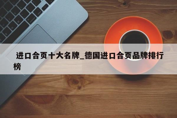 进口合页十大名牌_德国进口合页品牌排行榜