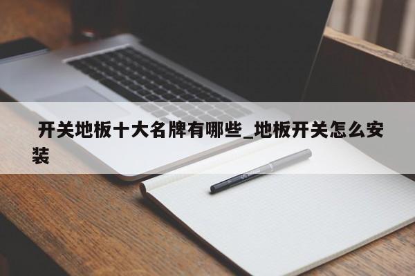 开关地板十大名牌有哪些_地板开关怎么安装
